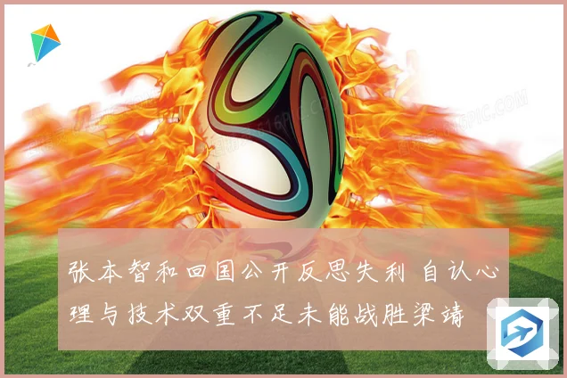张本智和回国公开反思失利 自认心理与技术双重不足未能战胜梁靖崑